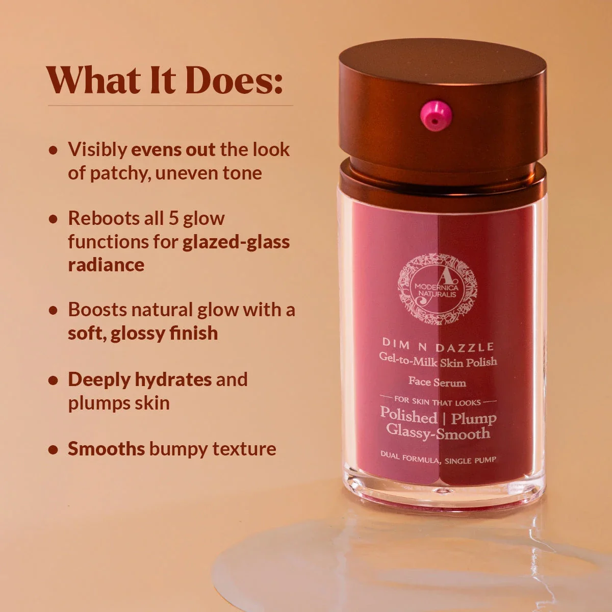 Dim N Dazzle Gel-to-Milk Skin Polish Face Serum – Even-tones and Plumps for Glassy, Polished looking skin – Enriched with Banafsha and Western Dock Plant – Best Double Serum for Polished, Plumped, Glassy-Smooth Skin - Image 4